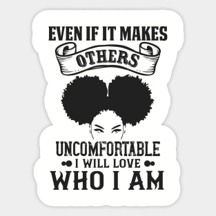 Even if it makes others uncomfortable I will love who I am Sticker